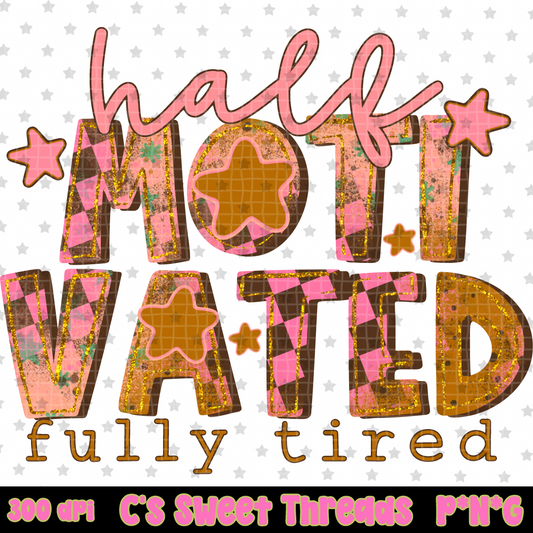 Half Motivated Fully Tired